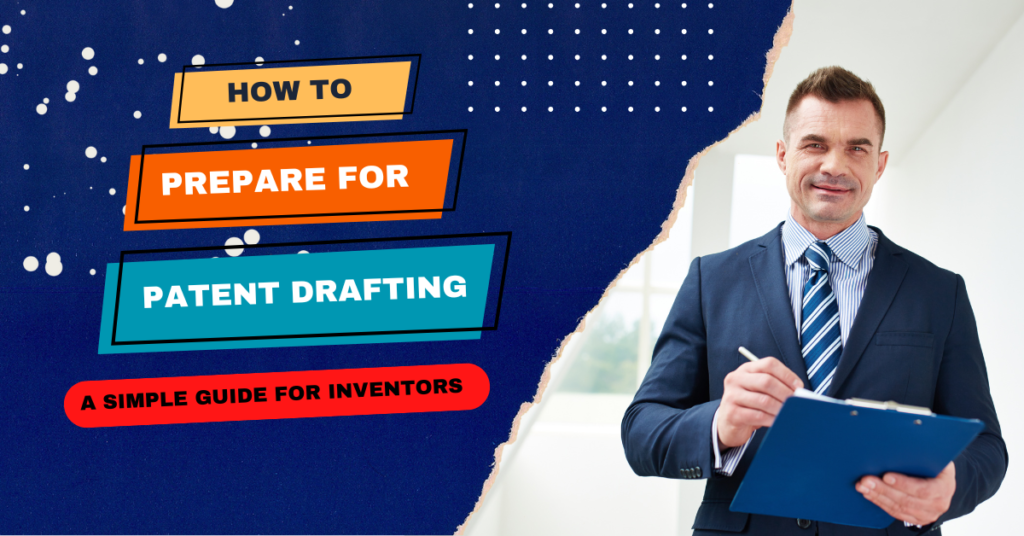 How to Prepare for Patent Drafting: A Simple Guide for Inventors