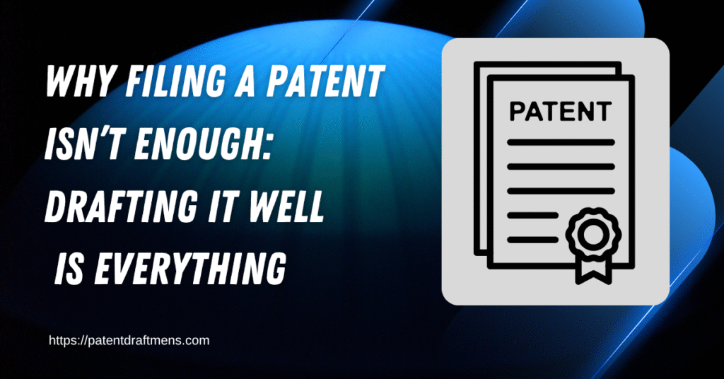Why Filing a Patent Isn’t Enough: Drafting It Well Is Everything